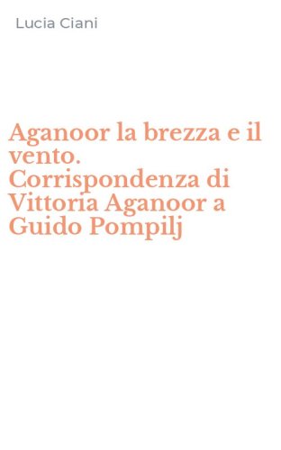Aganoor la brezza e il vento. Corrispondenza di Vittoria Aganoor a Guido Pompilj