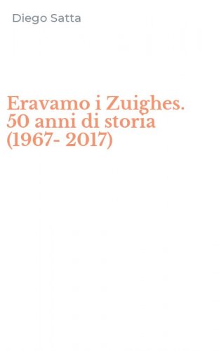 Eravamo i Zuighes. 50 anni di storia (1967-2017)