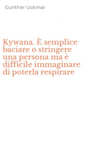 Kywana. &Egrave; semplice baciare o stringere una persona ma &egrave; difficile immaginare di poterla respirare
