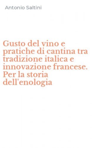 Gusto del vino e pratiche di cantina tra tradizione italica e innovazione francese. Per la storia dell'enologia