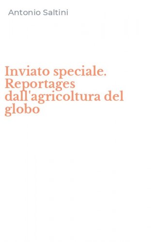Inviato speciale. Reportages dall'agricoltura del globo