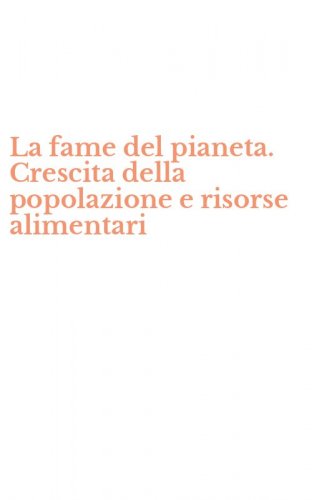 La fame del pianeta. Crescita della popolazione e risorse alimentari