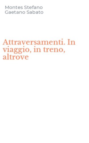 Attraversamenti. In viaggio, in treno, altrove