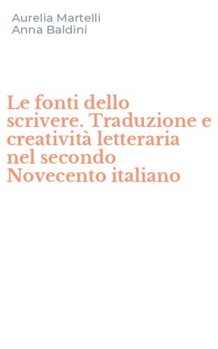 Le fonti dello scrivere. Traduzione e creativit&agrave; letteraria nel secondo Novecento italiano