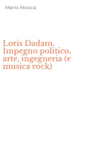 Loris Dadam. Impegno politico, arte, ingegneria (e musica rock)
