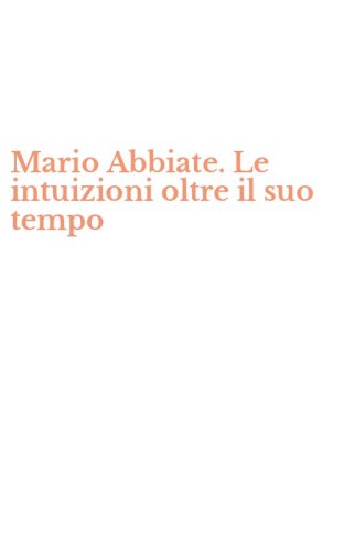 Mario Abbiate. Le intuizioni oltre il suo tempo