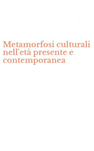 Metamorfosi culturali nell'et&agrave; presente e contemporanea
