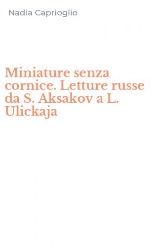 Miniature senza cornice. Letture russe da S. Aksakov a L. Ulickaja