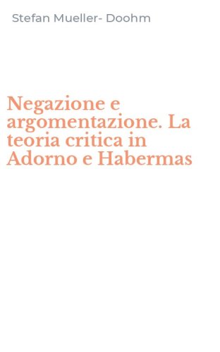 Negazione e argomentazione. La teoria critica in Adorno e Habermas