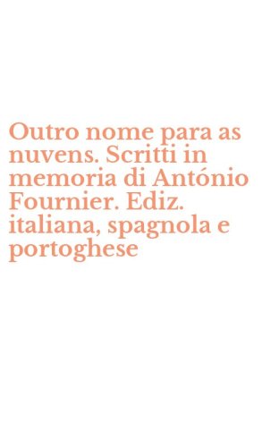 Outro nome para as nuvens. Scritti in memoria di Ant&oacute;nio Fournier. Ediz. italiana, spagnola e portoghese