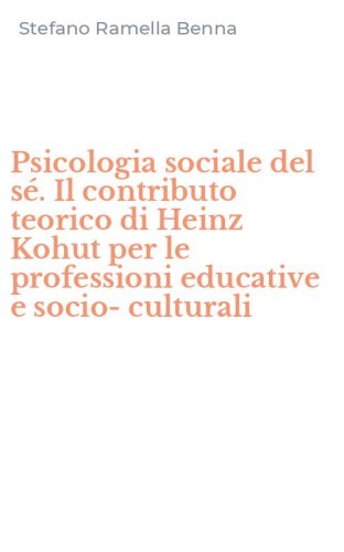 Psicologia sociale del s&eacute;. Il contributo teorico di Heinz Kohut per le professioni educative e socio-culturali
