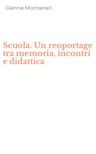 Scuola. Un reoportage tra memoria, incontri e didattica