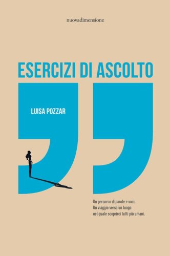 Esercizi di ascolto. Un percorso di parole e voci. Un viaggio verso un luogo nel quale scoprirci tutti pi&ugrave; umani