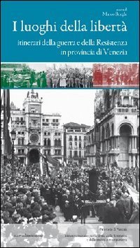 I luoghi della libert&agrave;. Itinerari della guerra e della Resistenza in provincia di Venezia
