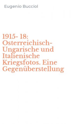 1915-18: Osterreichisch-Ungarische und Italienische Kriegsfotos. Eine Gegen&uuml;berstellung
