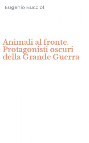 Animali al fronte. Protagonisti oscuri della Grande Guerra