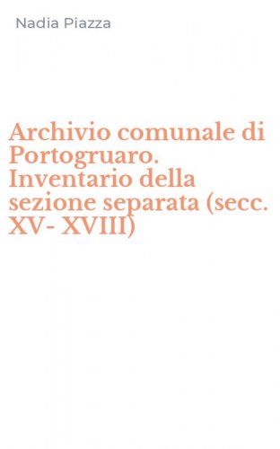 Archivio comunale di Portogruaro. Inventario della sezione separata (secc. XV-XVIII)