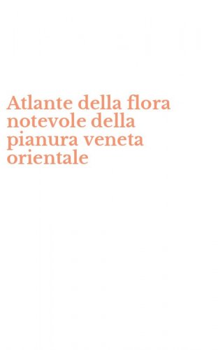 Atlante della flora notevole della pianura veneta orientale