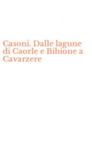 Casoni. Dalle lagune di Caorle e Bibione a Cavarzere