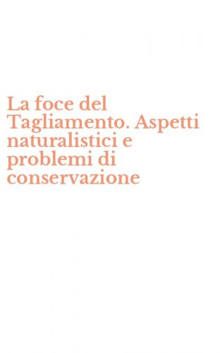 La foce del Tagliamento. Aspetti naturalistici e problemi di conservazione
