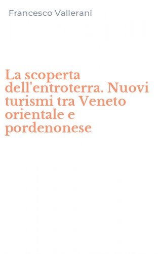 La scoperta dell'entroterra. Nuovi turismi tra Veneto orientale e pordenonese