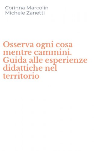 Osserva ogni cosa mentre cammini. Guida alle esperienze didattiche nel territorio