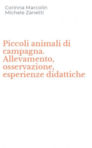 Piccoli animali di campagna. Allevamento, osservazione, esperienze didattiche