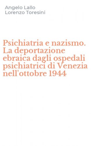 Psichiatria e nazismo. La deportazione ebraica dagli ospedali psichiatrici di Venezia nell'ottobre 1944