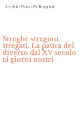 Streghe stregoni stregati. La paura del diverso dal XV secolo ai giorni nostri