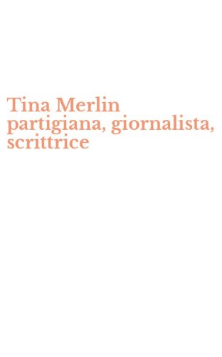 Tina Merlin partigiana, giornalista, scrittrice