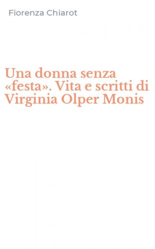 Una donna senza &laquo;festa&raquo;. Vita e scritti di Virginia Olper Monis