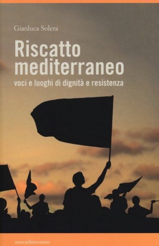 Riscatto mediterraneo. Voci e luoghi di dignit&agrave; e resistenza
