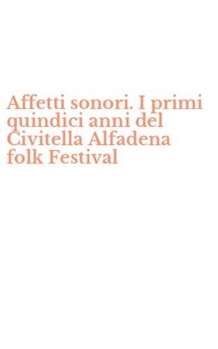 Affetti sonori. I primi quindici anni del Civitella Alfadena folk Festival