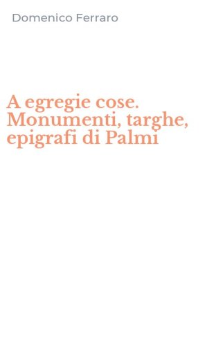 A egregie cose. Monumenti, targhe, epigrafi di Palmi