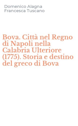 Bova. Citt&agrave; nel Regno di Napoli nella Calabria Ulteriore (1775). Storia e destino del greco di Bova