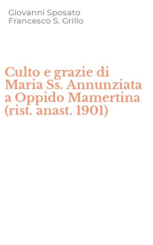 Culto e grazie di Maria Ss. Annunziata a Oppido Mamertina (rist. anast. 1901)