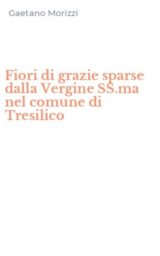 Fiori di grazie sparse dalla Vergine SS.ma nel comune di Tresilico