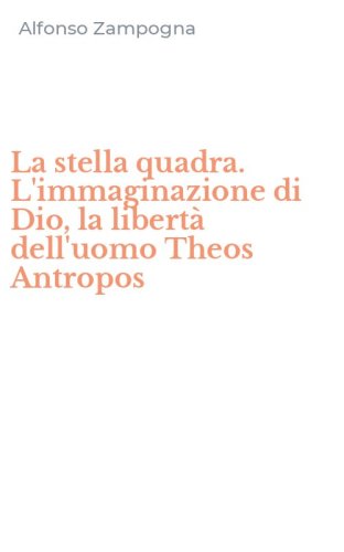 La stella quadra. L'immaginazione di Dio, la libert&agrave; dell'uomo Theos Antropos