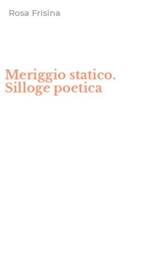 Meriggio statico. Silloge poetica