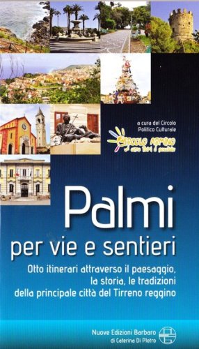 Palmi per vie e sentieri. Otto itinerari attraverso il paesaggio, la storia, le tradizioni della principale citt&agrave; del Tirreno Reggino