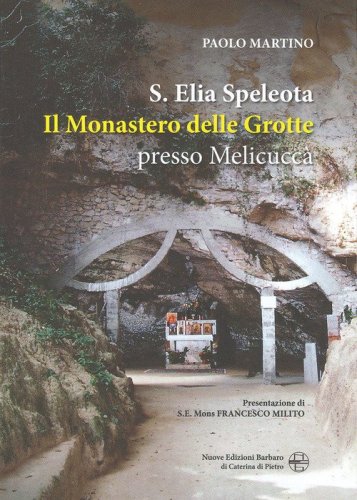 Sant'Elia Speleota. Il Monastero delle Grotte presso Melicucc&agrave;
