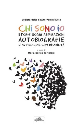 Chi sono io. Storie sogni aspirazioni autobiografie di 10 persone con disabilit&agrave;