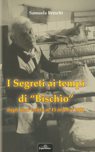 I segreti ai tempi di &laquo;Bischio&raquo; dagli anni Trenta al 15 ottobre 2001
