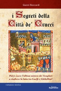 I segreti della Citt&agrave; de' Crucci. Toscana, XIV sec., al culmine della lotta tra Guelfi e Ghibellini, potr&agrave; l'ultimo mistero dei Templari favorire l'ascesa di Castruccio Castracani?