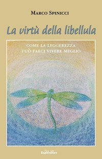 La virt&ugrave; della libellula. Come la leggerezza pu&ograve; farci vivere meglio