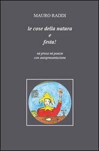 Le cose della natura e festa! N&eacute; prose n&eacute; poesie con autopresentazione