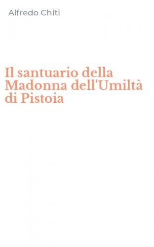 Il santuario della Madonna dell'Umilt&agrave; di Pistoia