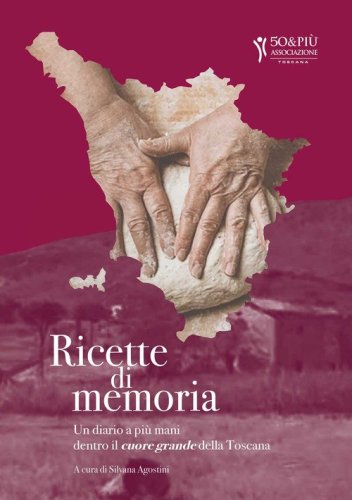 Ricette di memoria. Un diario a pi&ugrave; mani dentro il cuore grande della Toscana