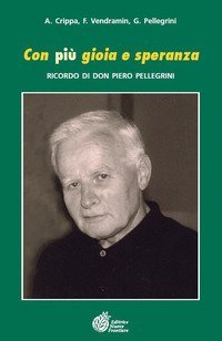 Con pi&ugrave; gioia e speranza. Ricordo di don Piero Pellegrini