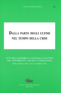 Dalla parte degli ultimi nel tempo della crisi. Atti dell'Assemblea Nazionale Elettiva del Movimento Laicale Guanelliano (Roma, 16-17 novembre 2013)